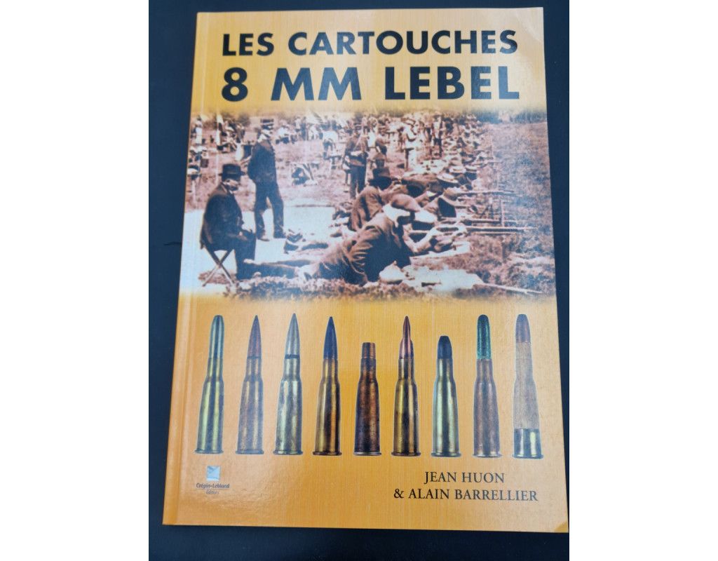 Documentation Les Cartouches 8MM LEBEL par Jean HUON et Alain BARRELLIER - Éditions limitées Munitions 8 mm Lebel 1886M93 - 1
